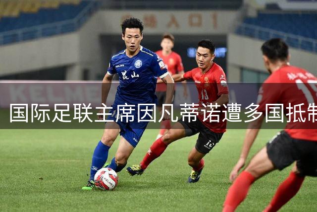 国际足联主席因凡蒂诺遭多国抵制 深陷商业权争议