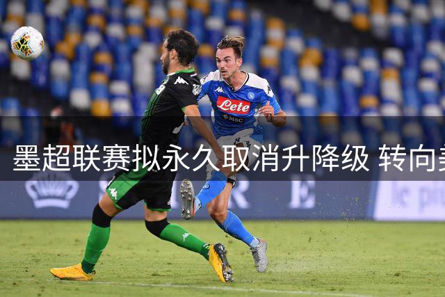 墨超联赛拟永久取消升降级 转向美职联特许经营模式