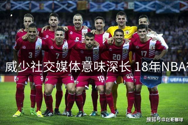 威少社交媒体意味深长 18年NBA征程或将画上句点