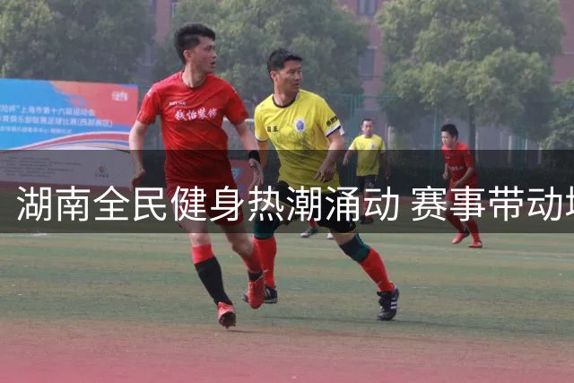湖南全民健身热潮涌动 赛事带动城市活力